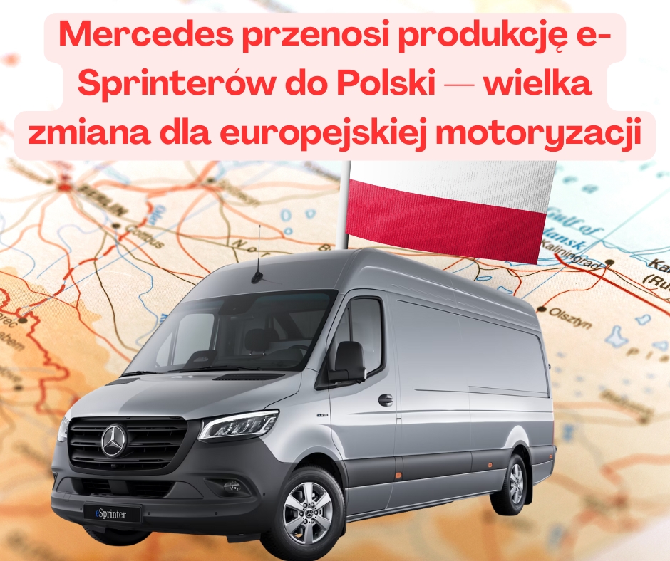 Mercedes przenosi produkcję e-Sprinterów do Polski — wielka zmiana dla europejskiej motoryzacji